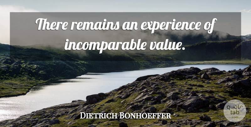 Dietrich Bonhoeffer Quote About Remains, Incomparable, Values: There Remains An Experience Of...