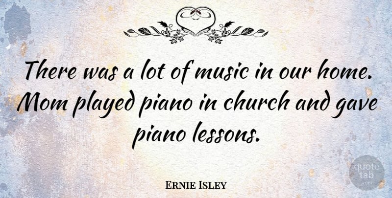 Ernie Isley Quote About Mom, Home, Piano: There Was A Lot Of...