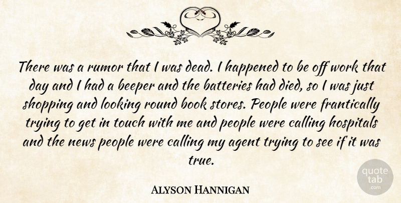 Alyson Hannigan Quote About Agent, Batteries, Book, Calling, Happened: There Was A Rumor That...