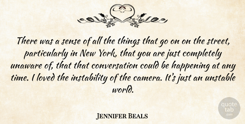 Jennifer Beals Quote About Conversation, Happening, Unaware, Unstable: There Was A Sense Of...