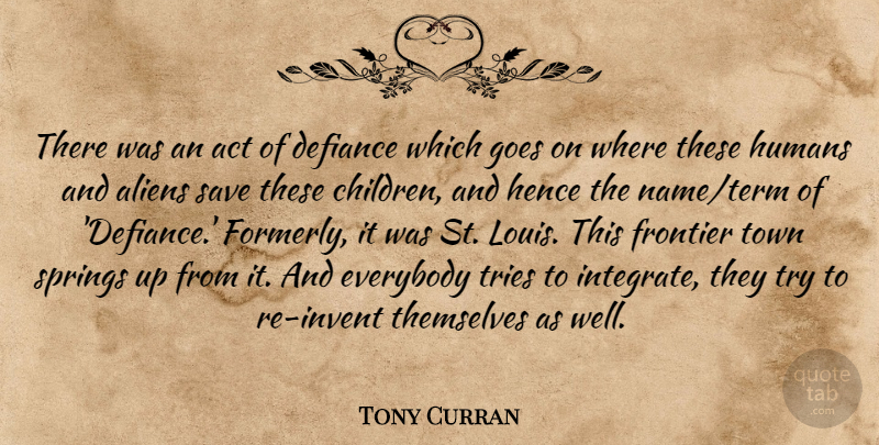 Tony Curran Quote About Defiance, Everybody, Goes, Hence, Humans: There Was An Act Of...