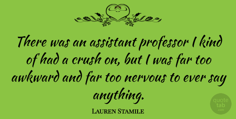 Lauren Stamile Quote About Assistant, Far, Professor: There Was An Assistant Professor...