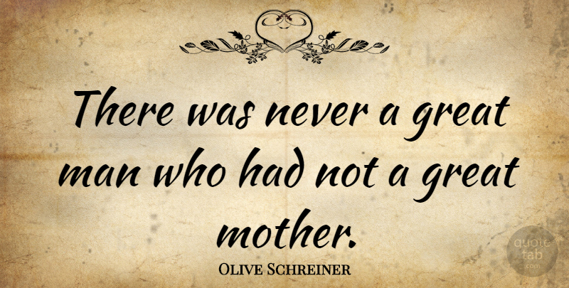 Olive Schreiner Quote About Mom, Mother, Men: There Was Never A Great...