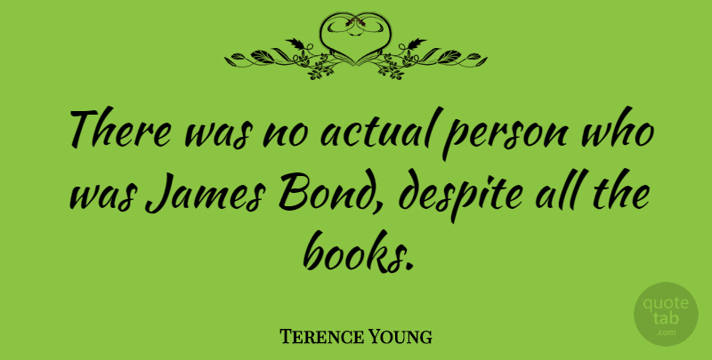 Terence Young Quote About Actual, Despite: There Was No Actual Person...