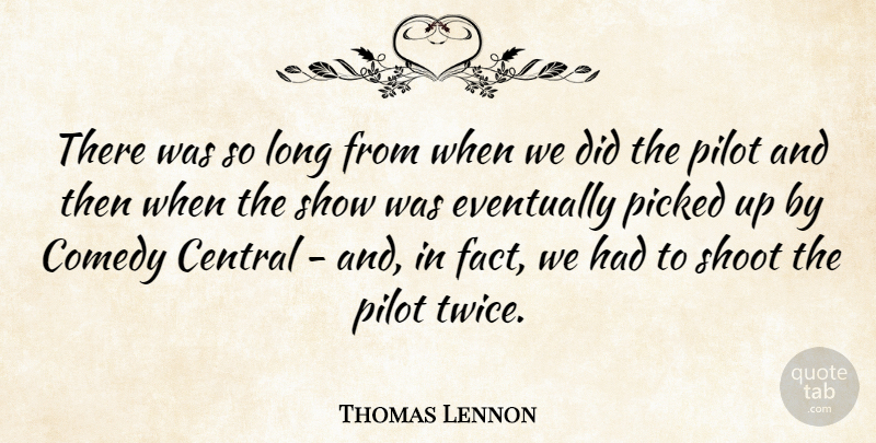 Thomas Lennon Quote About Central, Eventually, Picked, Shoot: There Was So Long From...