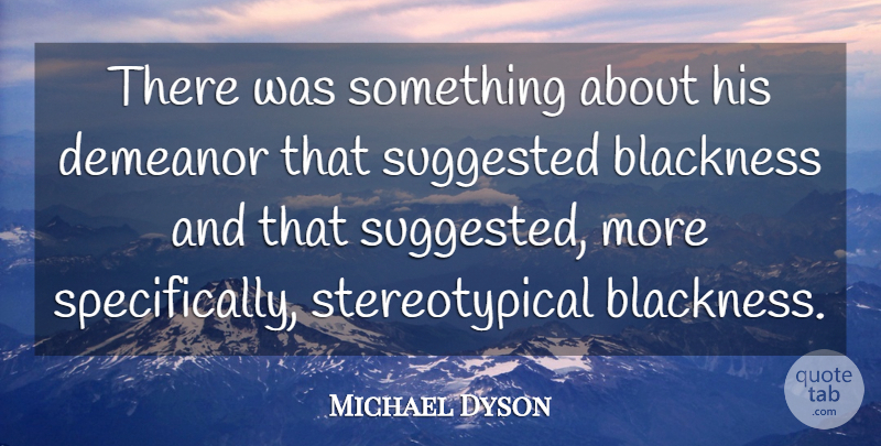 Michael Dyson Quote About Blackness, Demeanor, Suggested: There Was Something About His...