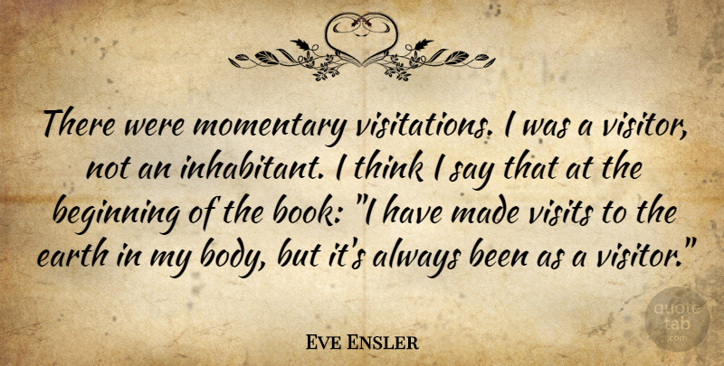 Eve Ensler Quote About Book, Thinking, Body: There Were Momentary Visitations I...