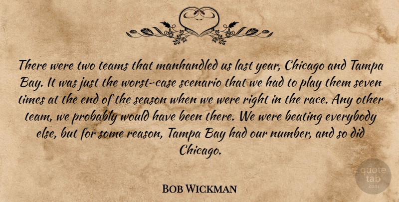 Bob Wickman Quote About Bay, Beating, Chicago, Everybody, Last: There Were Two Teams That...