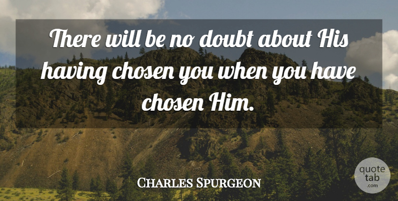 Charles Spurgeon Quote About Doubt, Chosen, No Doubt: There Will Be No Doubt...