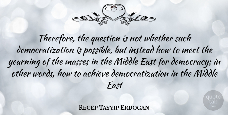Recep Tayyip Erdogan Quote About Democracy, East, Achieve: Therefore The Question Is Not...