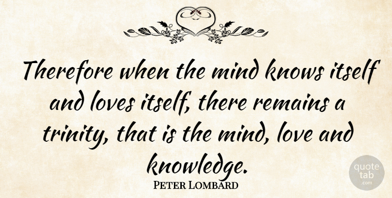 Peter Lombard Quote About Itself, Knowledge, Love, Loves, Mind: Therefore When The Mind Knows...