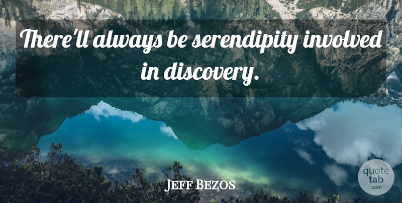 Jeff Bezos Quote About Discovery, Serendipity, Involved: Therell Always Be Serendipity Involved...