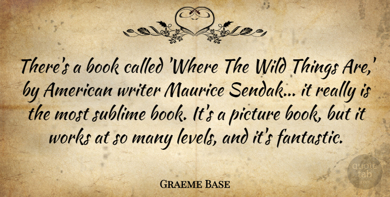 Graeme Base Quote About Sublime, Works, Writer: Theres A Book Called Where...