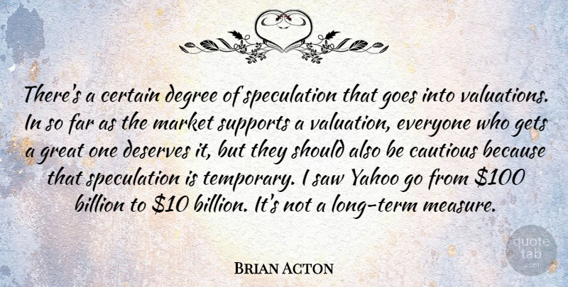 Brian Acton Quote About Billion, Cautious, Certain, Degree, Deserves: Theres A Certain Degree Of...