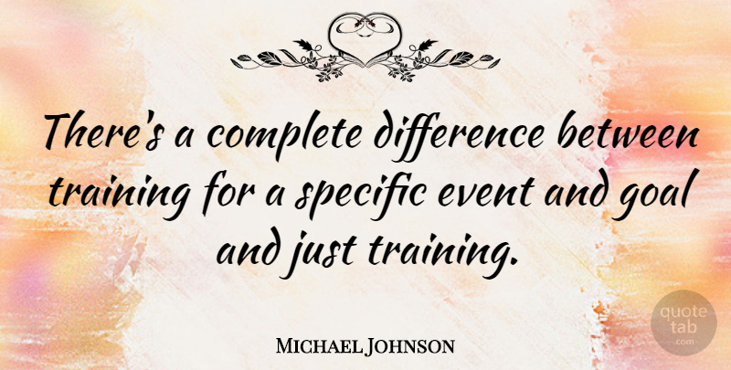 Michael Johnson Quote About Differences, Goal, Training: Theres A Complete Difference Between...