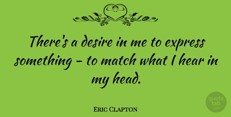 Eric Clapton Quote About Desire: Theres A Desire In Me...