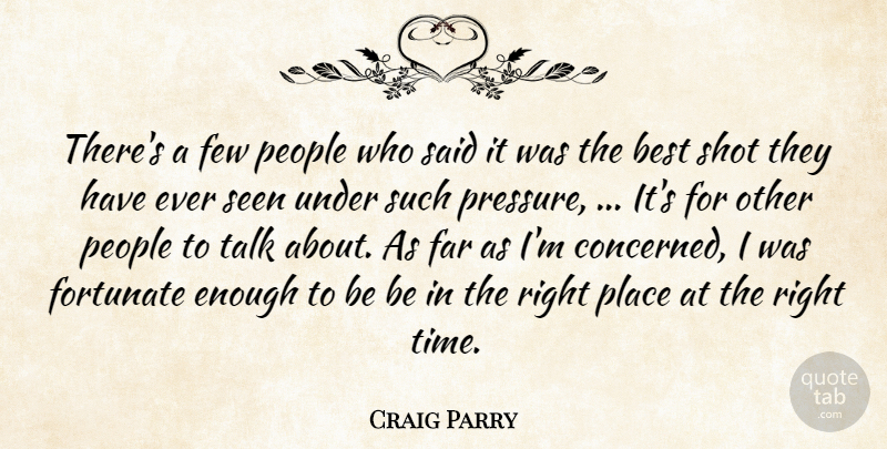 Craig Parry Quote About Best, Far, Few, Fortunate, People: Theres A Few People Who...