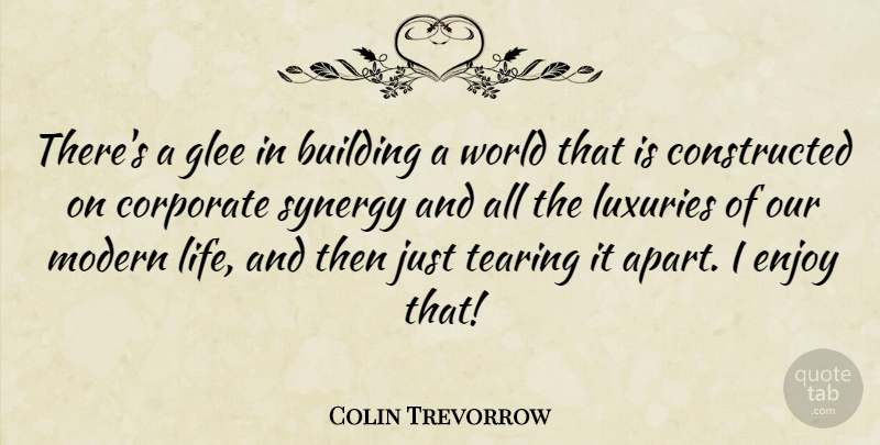 Colin Trevorrow Quote About Corporate, Glee, Life, Luxuries, Modern: Theres A Glee In Building...