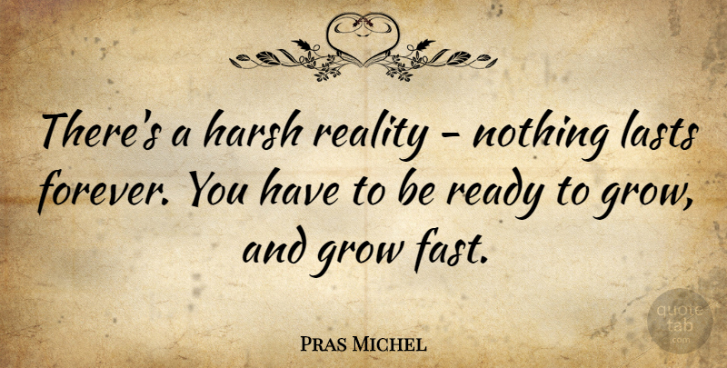 Pras Michel Quote About Reality, Forever, Lasts: Theres A Harsh Reality Nothing...