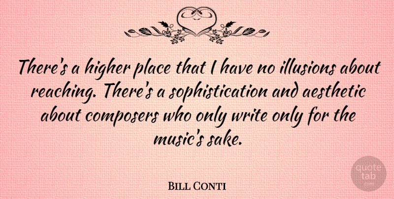 Bill Conti Quote About Aesthetic, American Director, Composers, Higher, Illusions: Theres A Higher Place That...