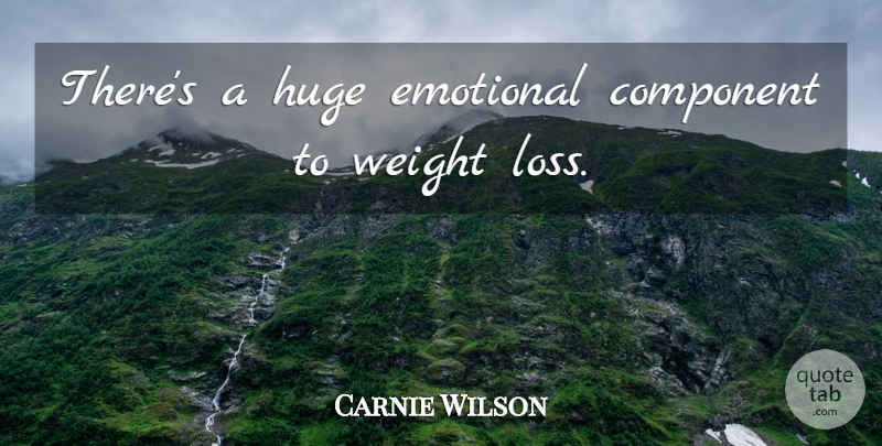 Carnie Wilson Quote About Loss, Emotional, Weight: Theres A Huge Emotional Component...