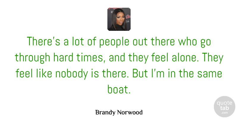 Brandy Norwood Quote About Hard Times, People, Boat: Theres A Lot Of People...