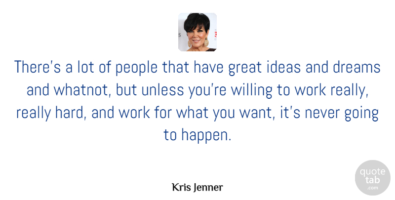 Kris Jenner Quote About Dreams, Great, Ideas, People, Unless: Theres A Lot Of People...
