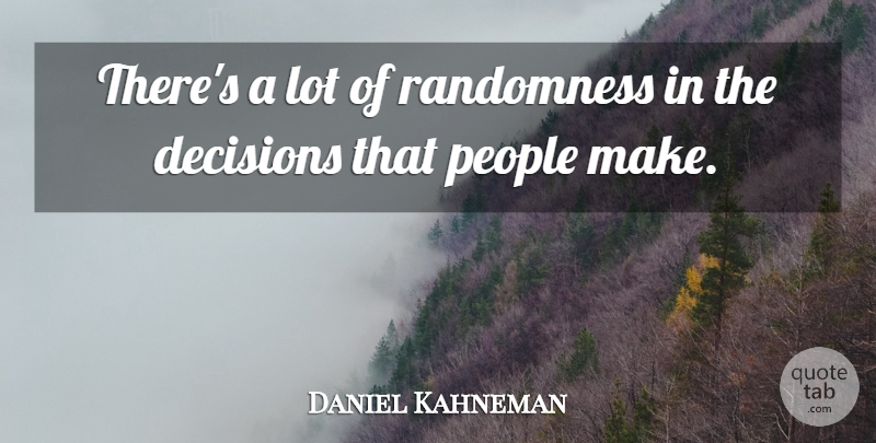 Daniel Kahneman Quote About People: Theres A Lot Of Randomness...