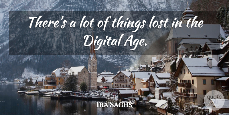 Ira Sachs Quote About Age: Theres A Lot Of Things...
