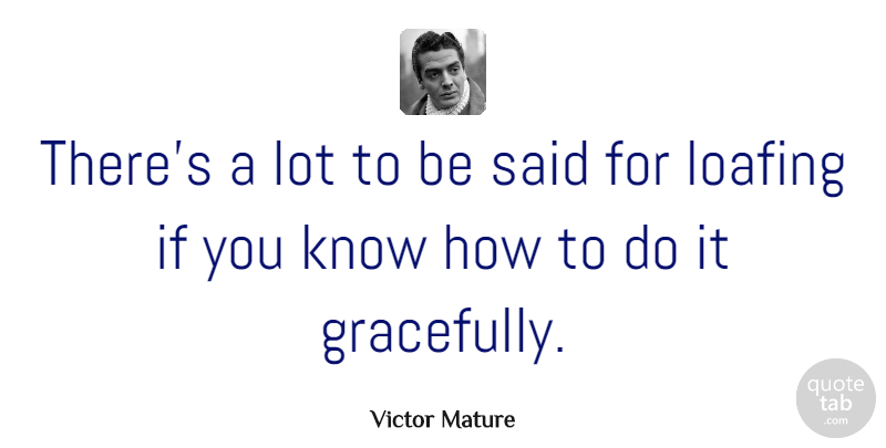 Victor Mature Quote About undefined: Theres A Lot To Be...