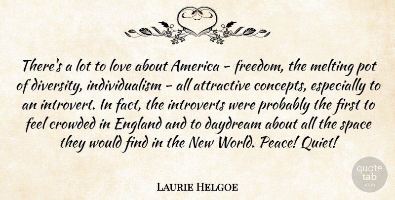 Laurie Helgoe Quote About America, Attractive, Crowded, Daydream, England: Theres A Lot To Love...