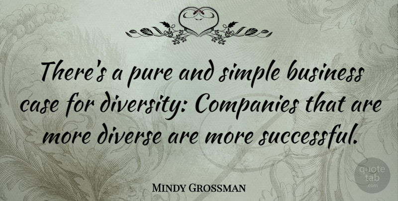 Mindy Grossman Quote About Successful, Simple, Diversity: Theres A Pure And Simple...
