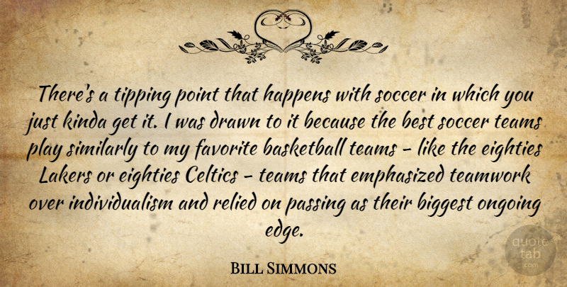 Bill Simmons Quote About Basketball, Soccer, Teamwork: Theres A Tipping Point That...