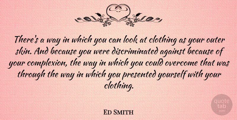 Ed Smith Quote About Clothing, Outer, Presented: Theres A Way In Which...