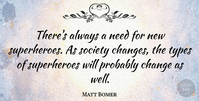 Matt Bomer Quote About Change, Society, Types: Theres Always A Need For...