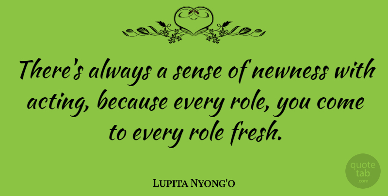 Lupita Nyong'o Quote About Acting, Roles, Newness: Theres Always A Sense Of...
