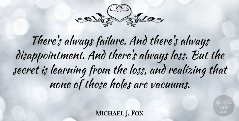 Michael J. Fox Quote About Disappointment, Loss, Secret: Theres Always Failure And Theres...
