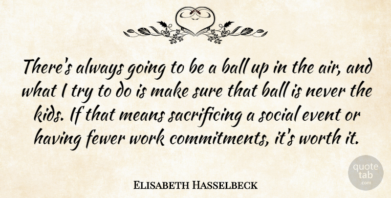 Elisabeth Hasselbeck Quote About Ball, Fewer, Means, Social, Sure: Theres Always Going To Be...
