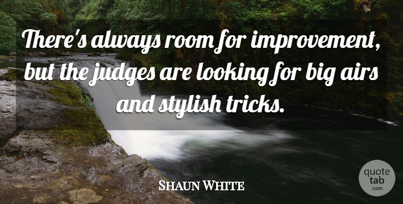 Shaun White Quote About Air, Judging, Rooms: Theres Always Room For Improvement...