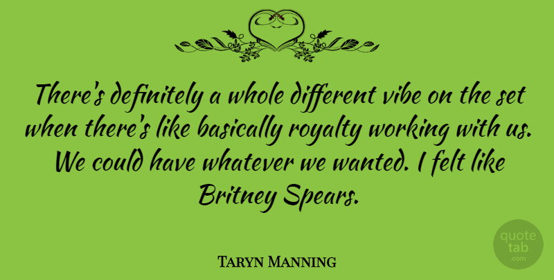 Taryn Manning Quote About Basically, Britney, Definitely, Felt, Vibe: Theres Definitely A Whole Different...