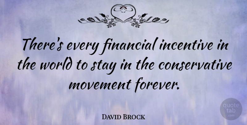 David Brock Quote About Incentive, Stay: Theres Every Financial Incentive In...