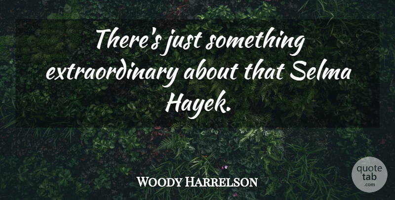 Woody Harrelson Quote About Hayek, Extraordinary: Theres Just Something Extraordinary About...