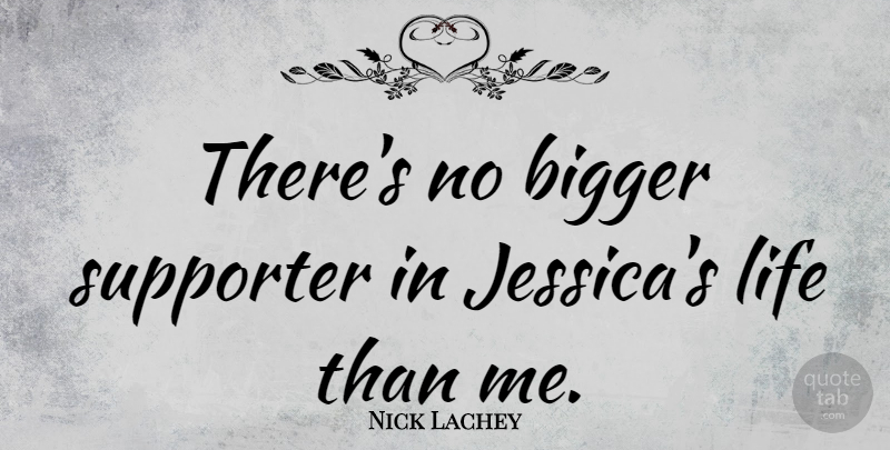 Nick Lachey Quote About Bigger, Life, Supporter: Theres No Bigger Supporter In...