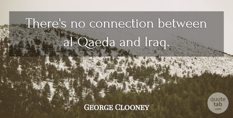 George Clooney Quote About Iraq, Als, Connections: Theres No Connection Between Al...