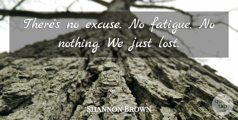 Shannon Brown Quote About undefined: Theres No Excuse No Fatigue...