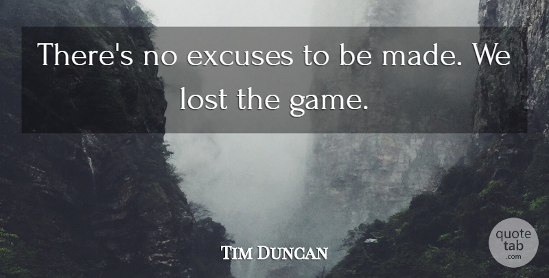 Tim Duncan Quote About Excuse, Excuses, Lost: Theres No Excuses To Be...