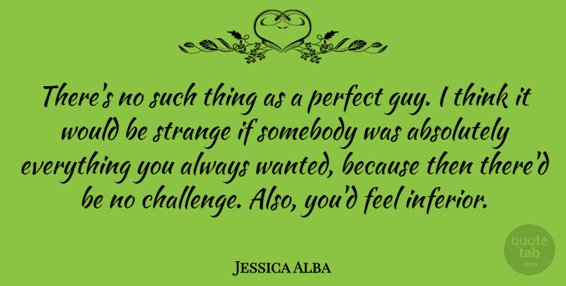 Jessica Alba Quote About Thinking, Perfect Guy, Challenges: Theres No Such Thing As...