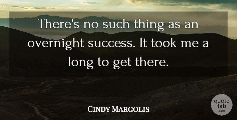 Cindy Margolis Quote About Success, Congratulations, Long: Theres No Such Thing As...