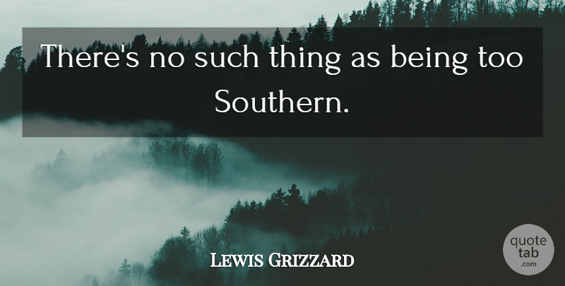 Lewis Grizzard Quote About Southern, Guidance, Too Busy: Theres No Such Thing As...
