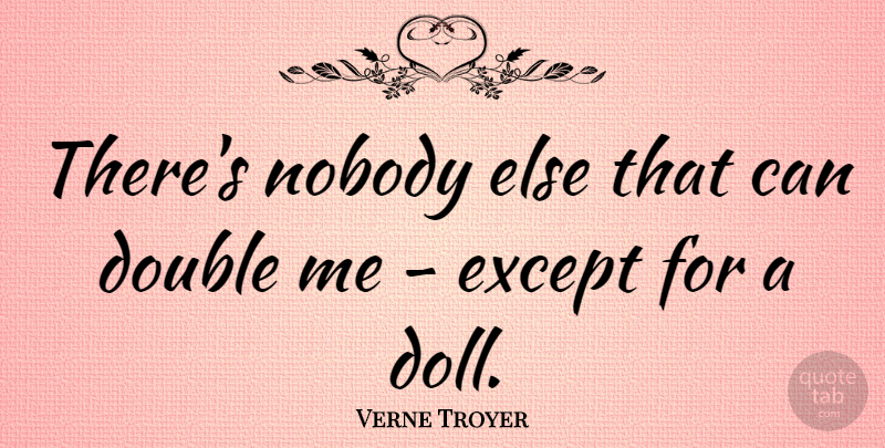 Verne Troyer Quote About Double Standard, Dolls, Double Me: Theres Nobody Else That Can...